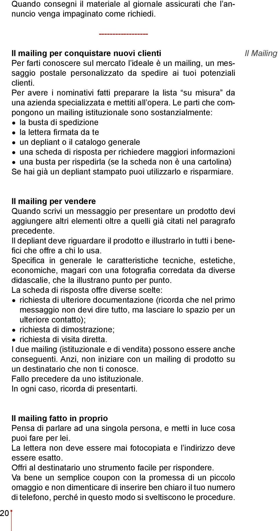 Per avere i nominativi fatti preparare la lista su misura da una azienda specializzata e mettiti all opera.