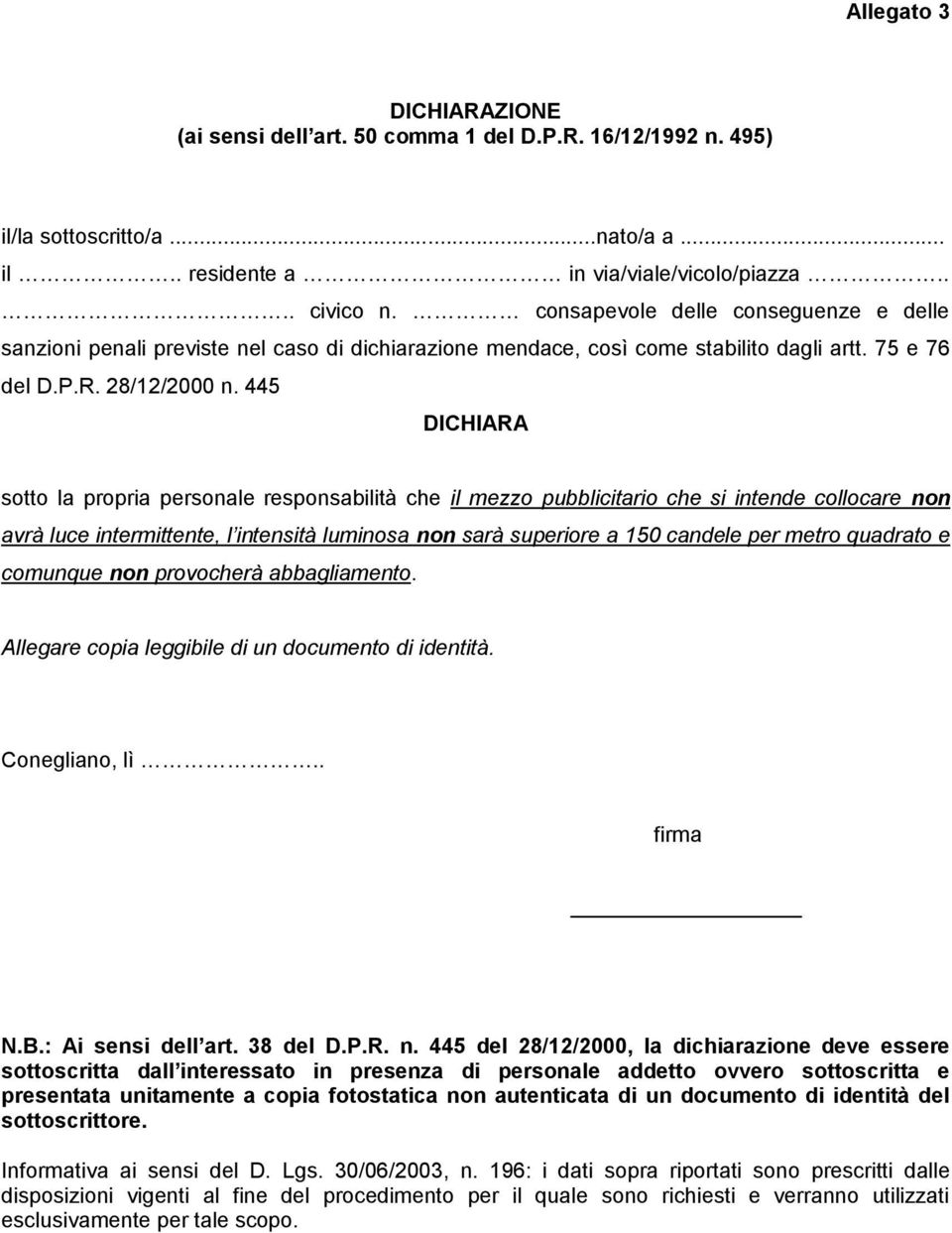 445 DICHIARA sotto la propria personale responsabilità che il mezzo pubblicitario che si intende collocare non avrà luce intermittente, l intensità luminosa non sarà superiore a 150 candele per metro