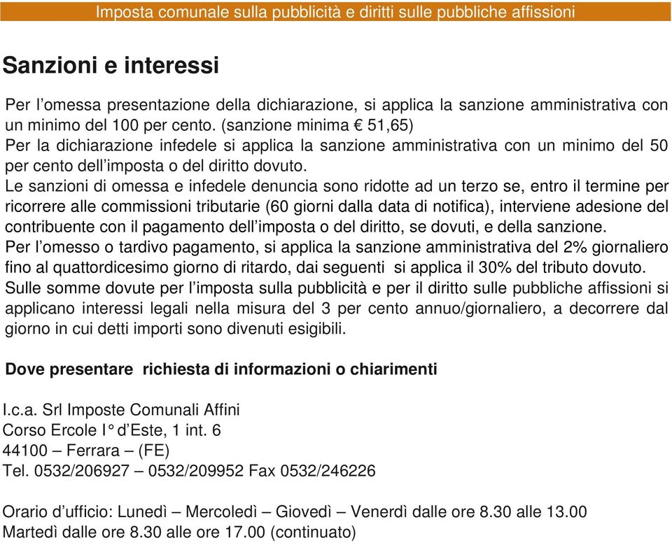 Le sanzioni di omessa e infedele denuncia sono ridotte ad un terzo se, entro il termine per ricorrere alle commissioni tributarie (60 giorni dalla data di notifica), interviene adesione del