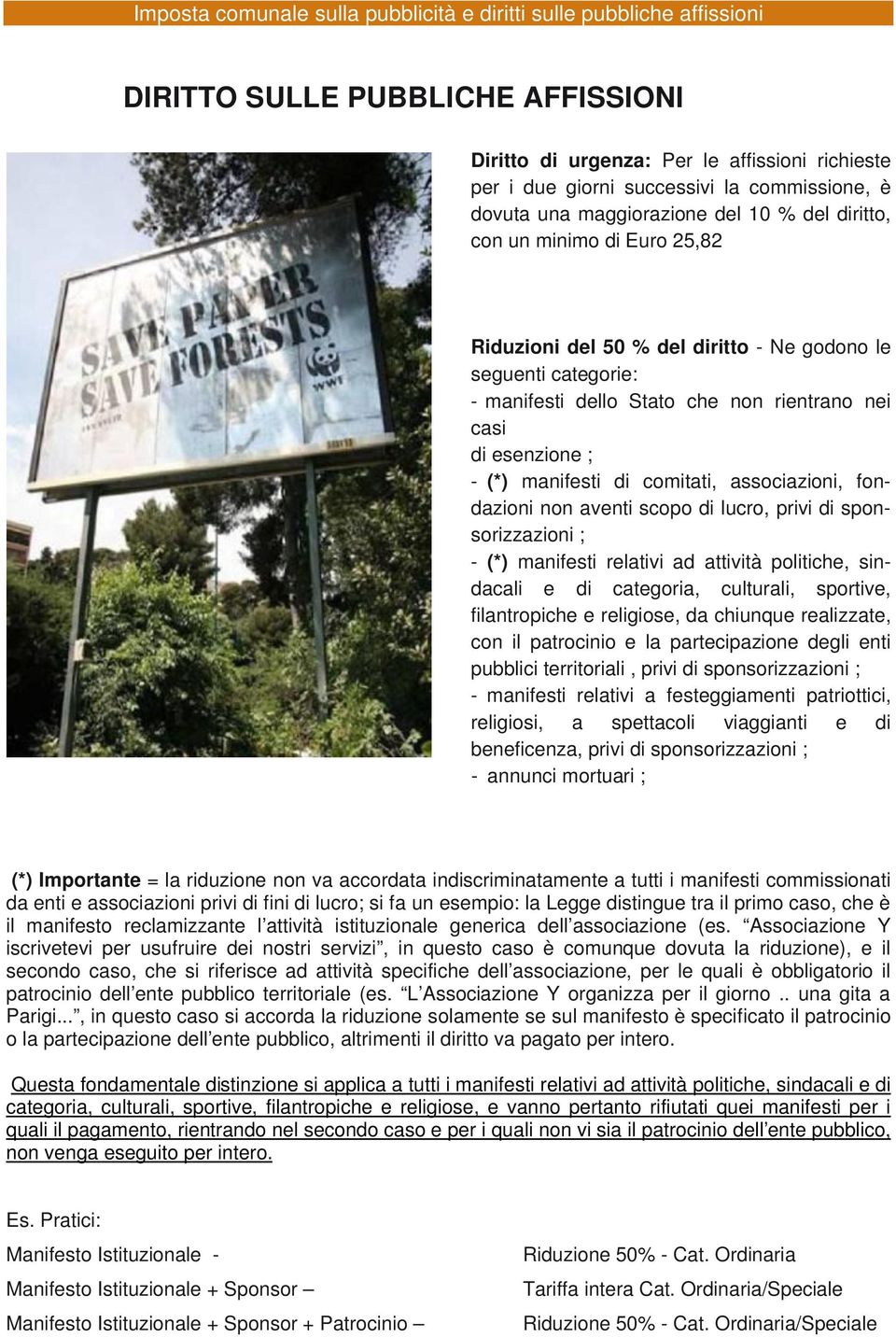 aventi scopo di lucro, privi di sponsorizzazioni ; - (*) manifesti relativi ad attività politiche, sindacali e di categoria, culturali, sportive, filantropiche e religiose, da chiunque realizzate,