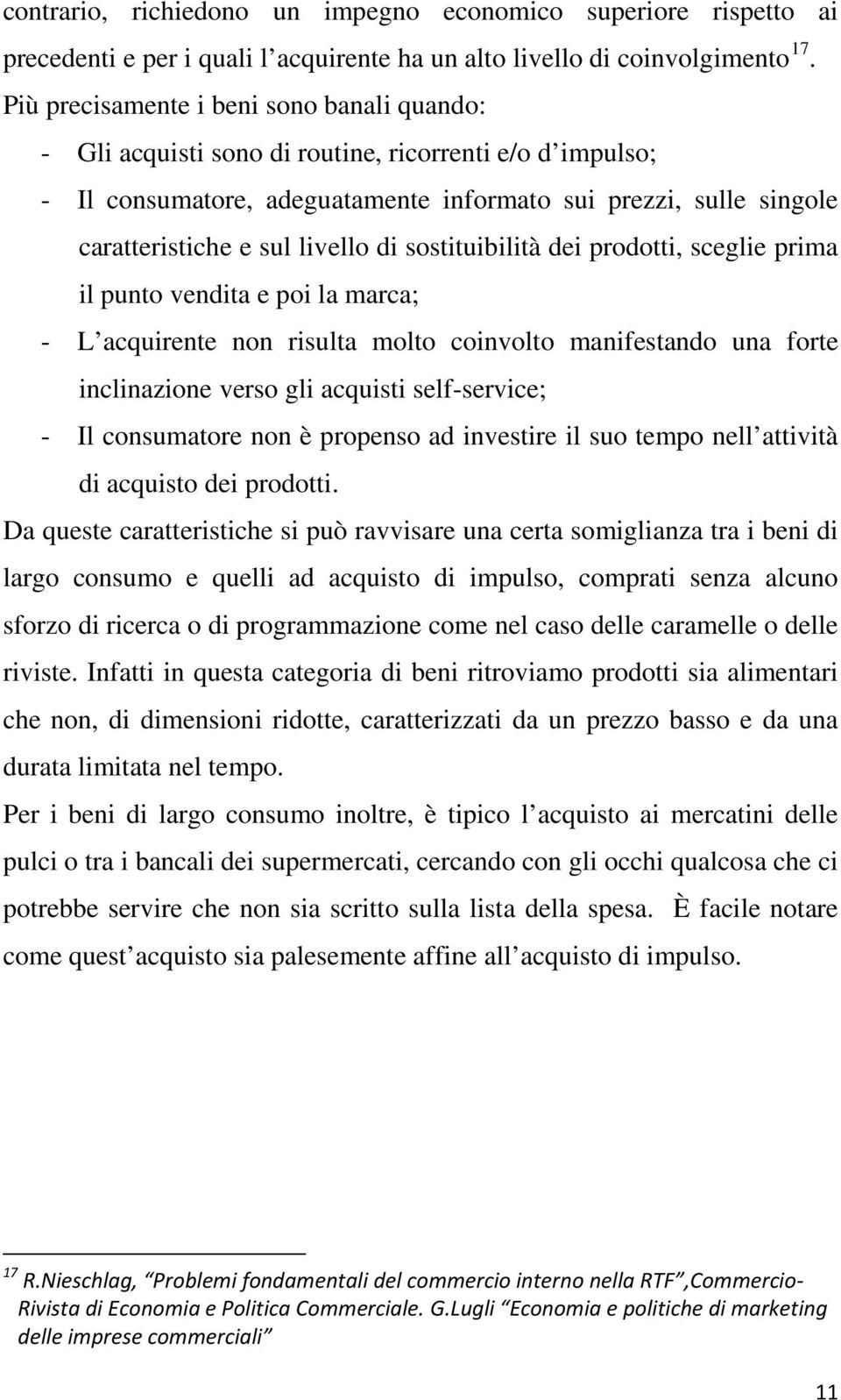 di sostituibilità dei prodotti, sceglie prima il punto vendita e poi la marca; - L acquirente non risulta molto coinvolto manifestando una forte inclinazione verso gli acquisti self-service; - Il