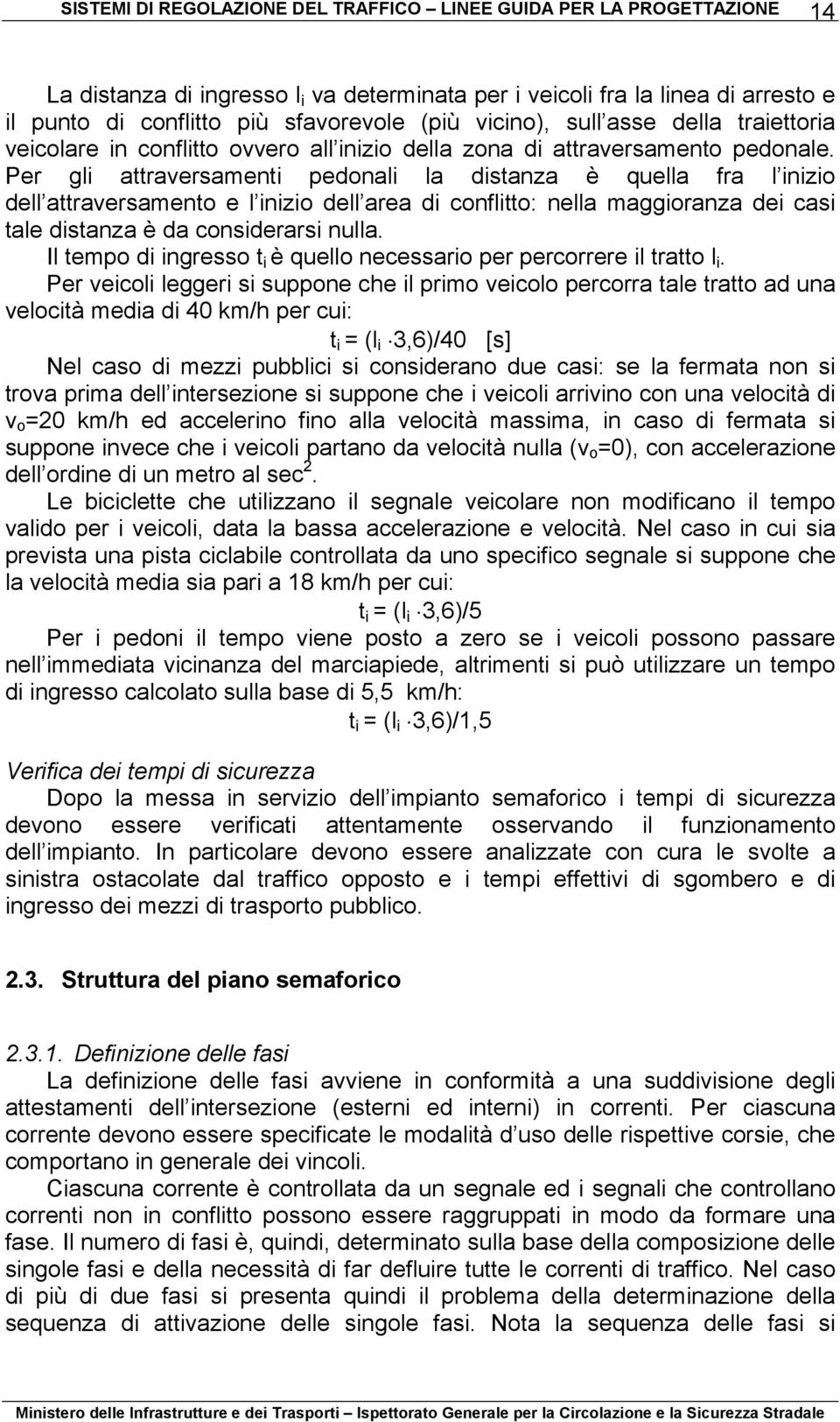 Per gli attraversamenti pedonali la distanza è quella fra l inizio dell attraversamento e l inizio dell area di conflitto: nella maggioranza dei casi tale distanza è da considerarsi nulla.