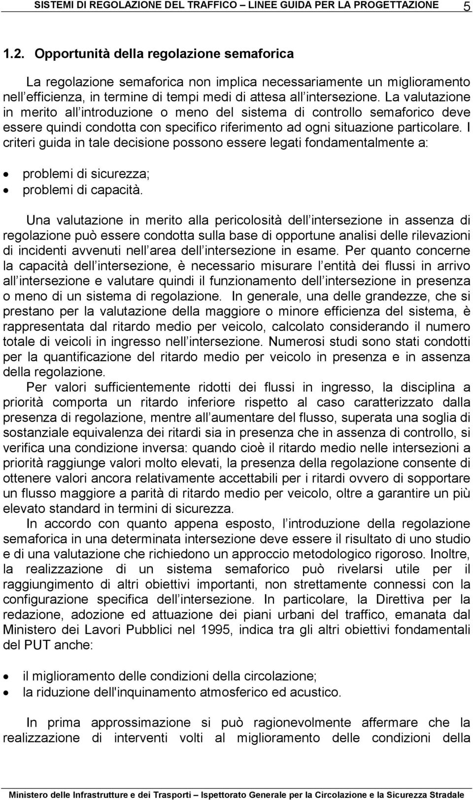 I criteri guida in tale decisione possono essere legati fondamentalmente a: problemi di sicurezza; problemi di capacità.