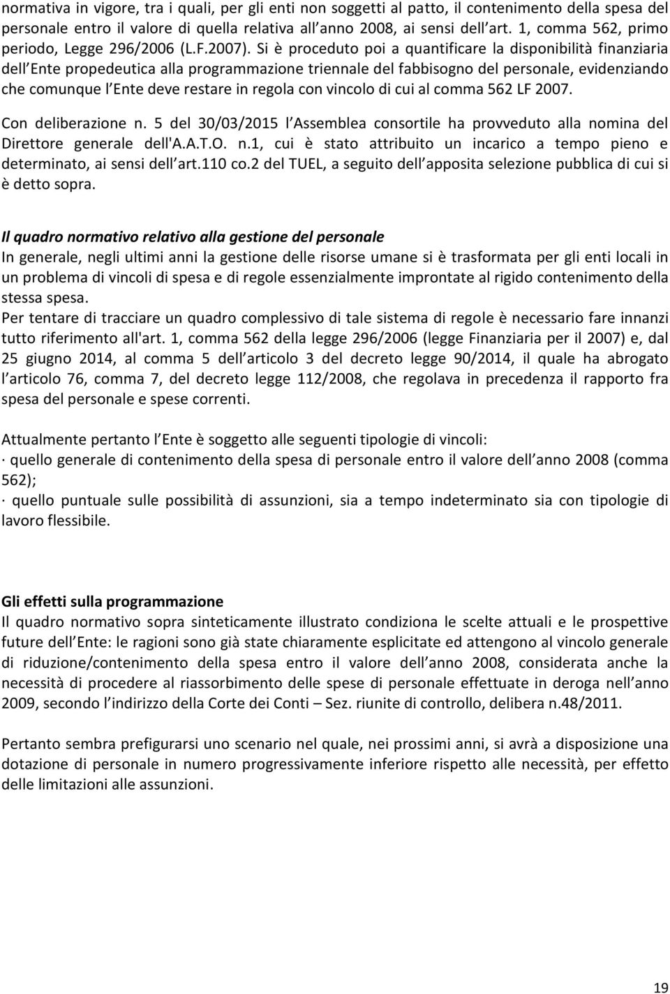 Si è proceduto poi a quantificare la disponibilità finanziaria dell Ente propedeutica alla programmazione triennale del fabbisogno del personale, evidenziando che comunque l Ente deve restare in