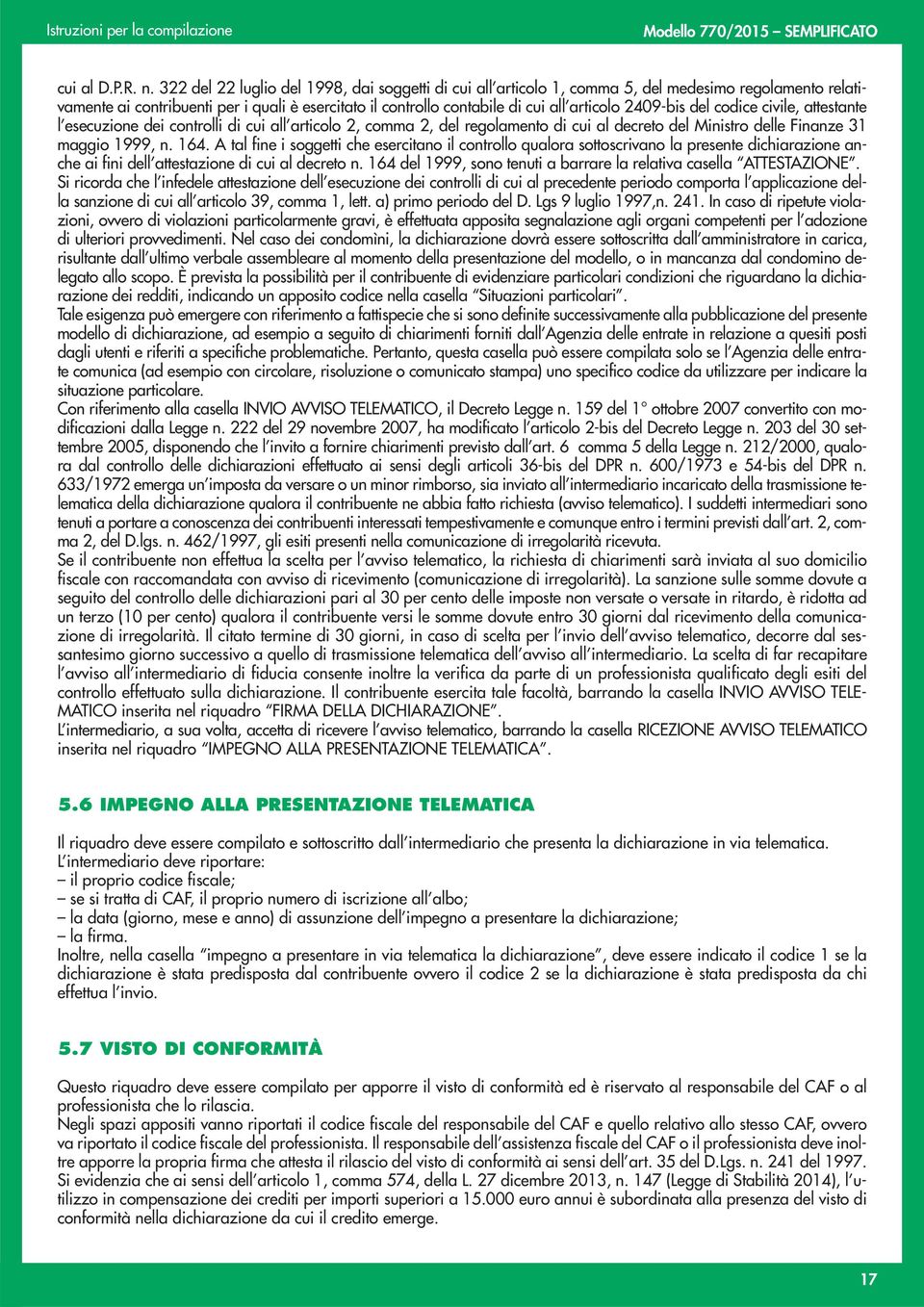 2409-bis del codice civile, attestante l esecuzione dei controlli di cui all articolo 2, comma 2, del regolamento di cui al decreto del Ministro delle Finanze 31 maggio 1999, n. 164.