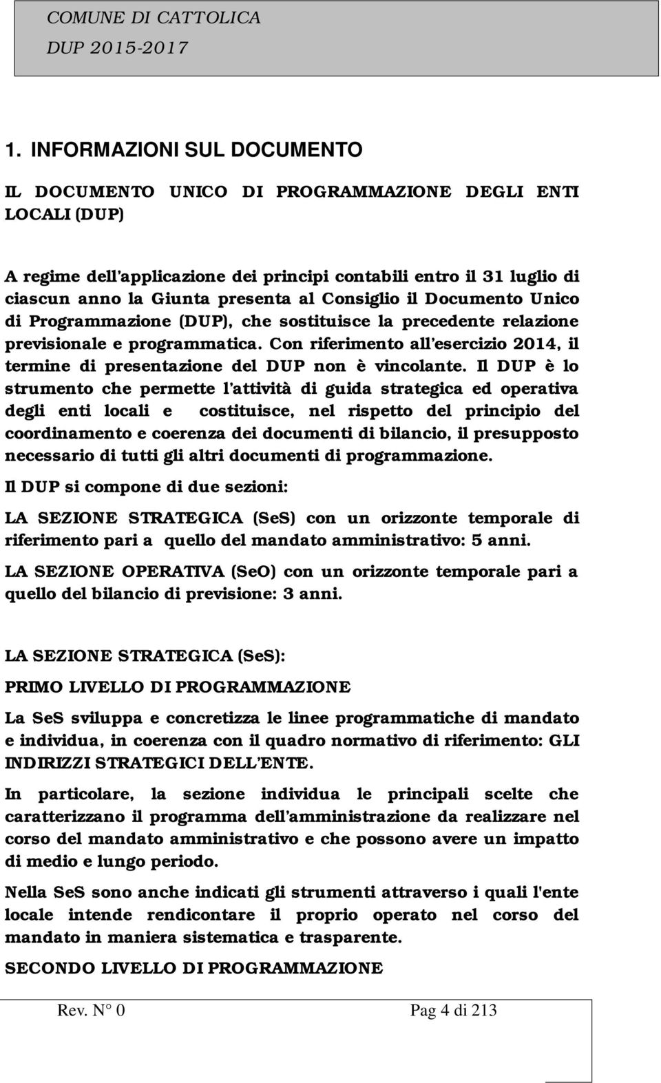Consiglio il Documento Unico di Programmazione (DUP), che sostituisce la precedente relazione previsionale e programmatica.