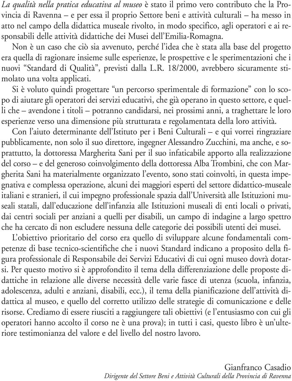 Non è un caso che ciò sia avvenuto, perché l idea che è stata alla base del progetto era quella di ragionare insieme sulle esperienze, le prospettive e le sperimentazioni che i nuovi Standard di