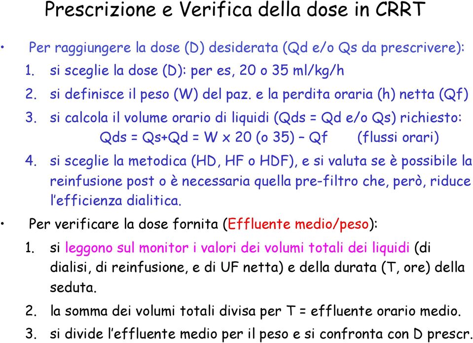 si sceglie la metodica (HD, HF o HDF), e si valuta se è possibile la reinfusione post o è necessaria quella pre-filtro che, però, riduce l efficienza dialitica.