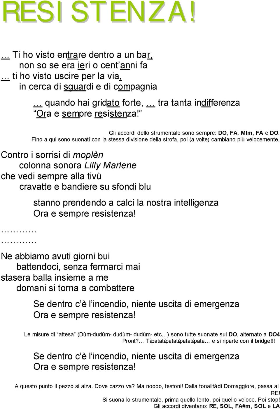 resistenza! Gli accordi dello strumentale sono sempre: DO, FA, MIm, FA e DO. Fino a qui sono suonati con la stessa divisione della strofa, poi (a volte) cambiano più velocemente.