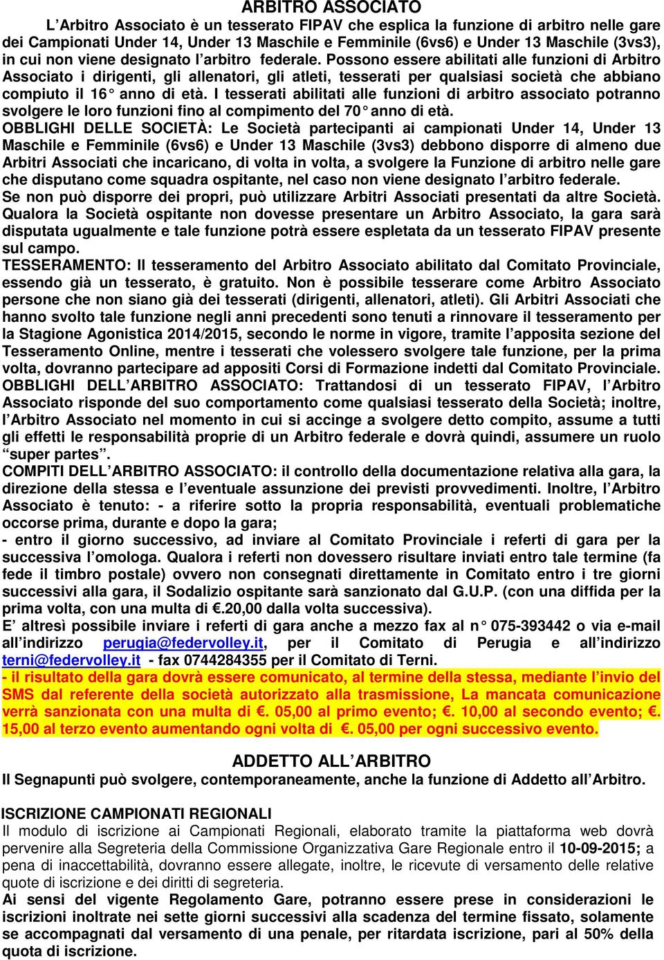 Possono essere abilitati alle funzioni di Arbitro Associato i dirigenti, gli allenatori, gli atleti, tesserati per qualsiasi società che abbiano compiuto il 16 anno di età.