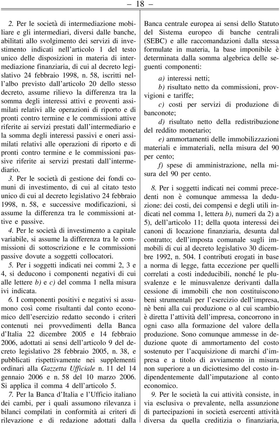 58, iscritti nell albo previsto dall articolo 20 dello stesso decreto, assume rilievo la differenza tra la somma degli interessi attivi e proventi assimilati relativi alle operazioni di riporto e di