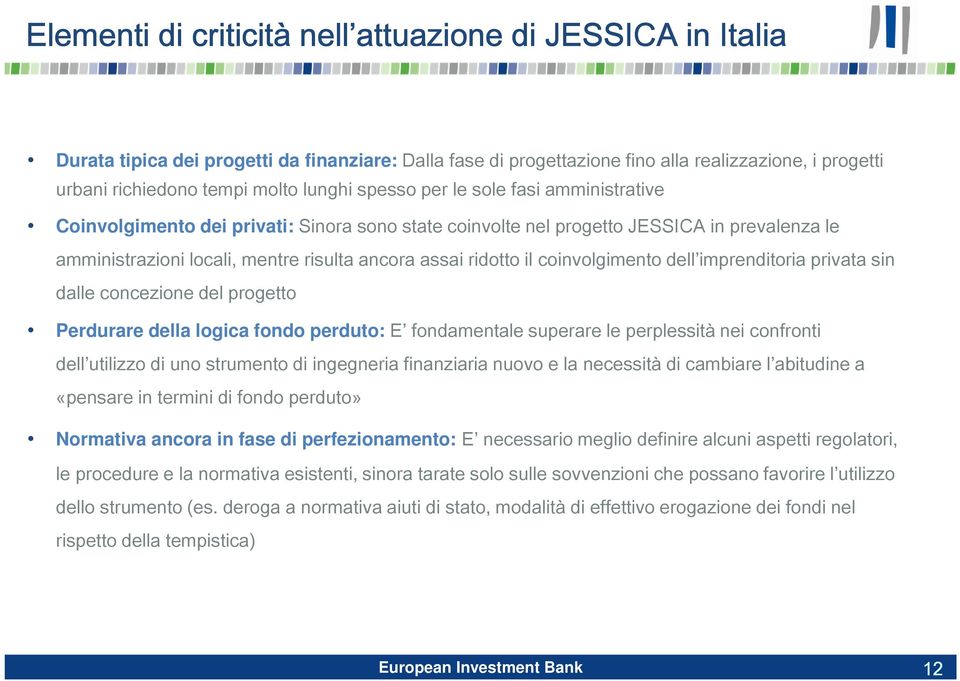 il coinvolgimento dell imprenditoria privata sin dalle concezione del progetto Perdurare della logica fondo perduto: E fondamentale superare le perplessità nei confronti dell utilizzo di uno