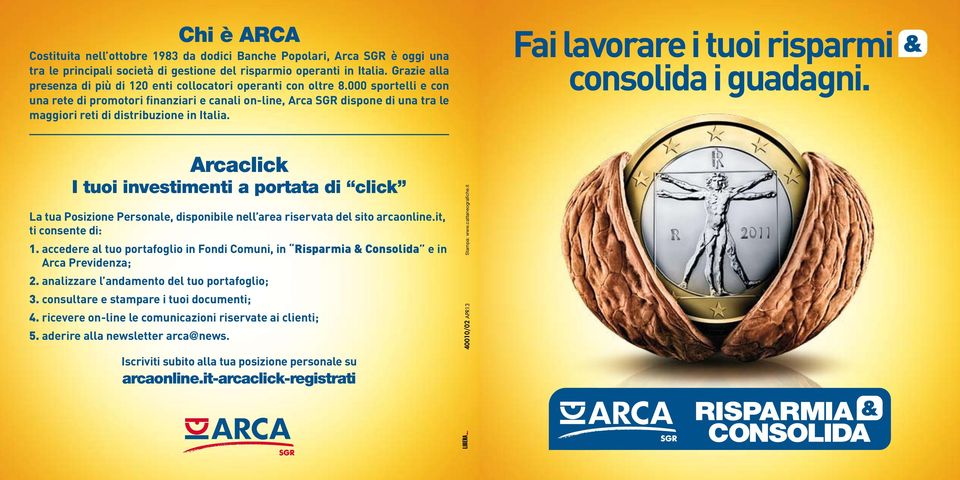 000 sportelli e con una rete di promotori finanziari e canali on-line, Arca SGR dispone di una tra le maggiori reti di distribuzione in Italia. Fai lavorare i tuoi risparmi consolida i guadagni.