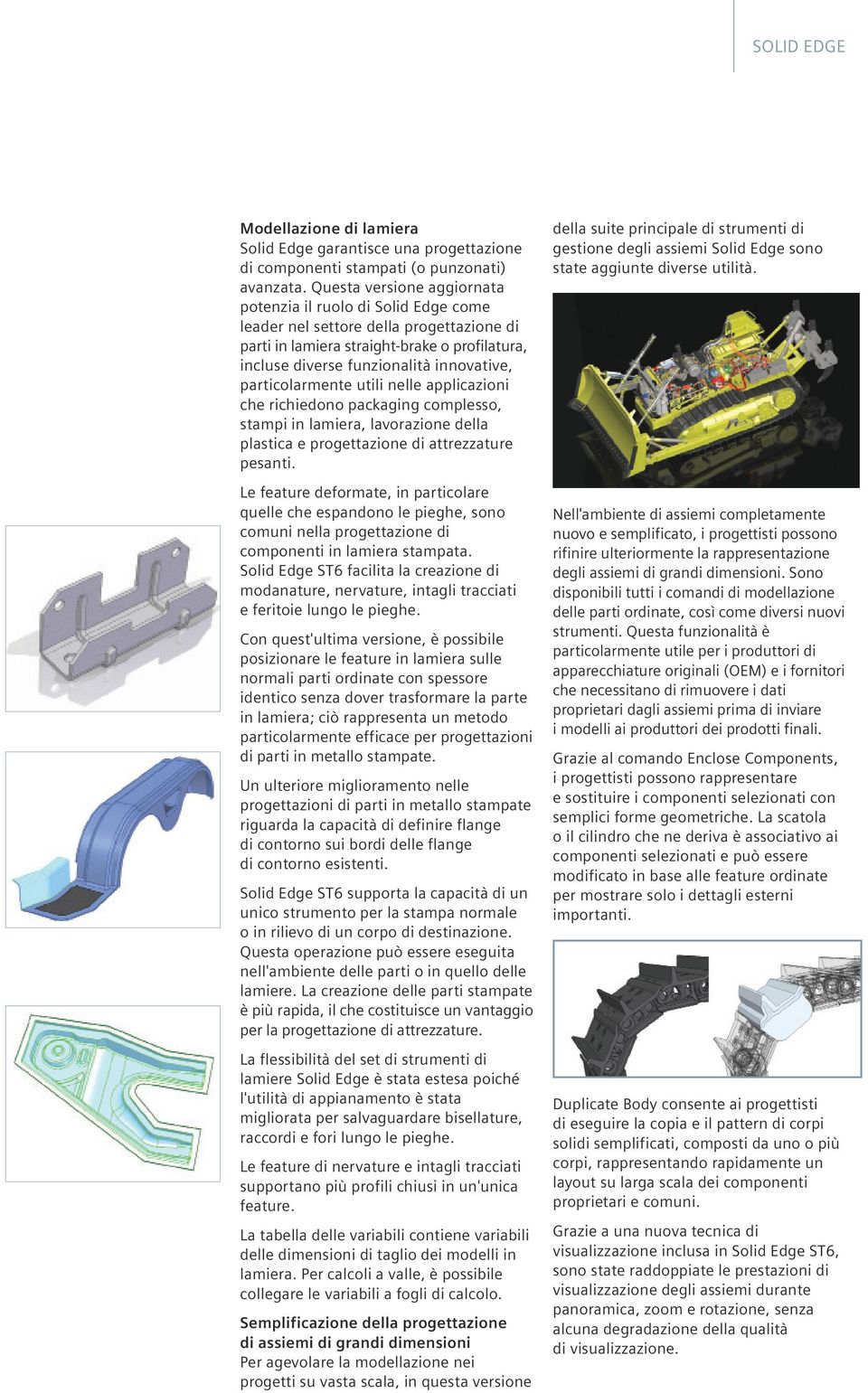 particolarmente utili nelle applicazioni che richiedono packaging complesso, stampi in lamiera, lavorazione della plastica e progettazione di attrezzature pesanti.