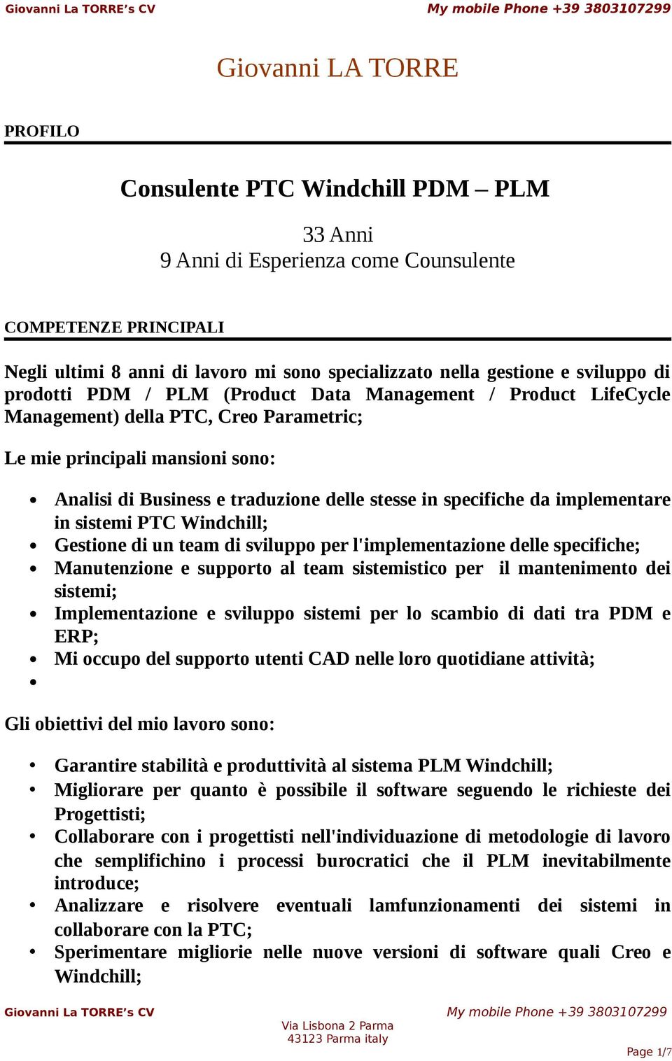 specifiche da implementare in sistemi PTC Windchill; Gestione di un team di sviluppo per l'implementazione delle specifiche; Manutenzione e supporto al team sistemistico per il mantenimento dei