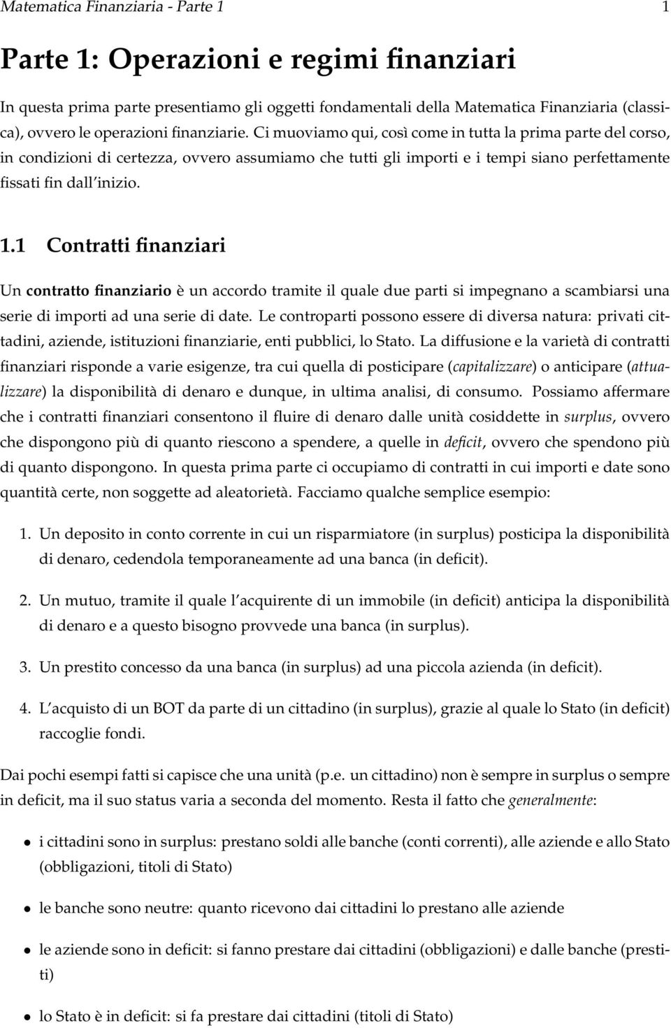 1 Contratti finanziari Un contratto finanziario è un accordo tramite il quale due parti si impegnano a scambiarsi una serie di importi ad una serie di date.