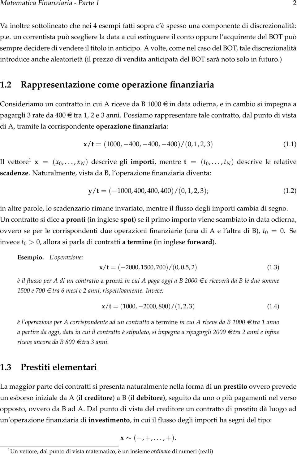 2 Rappresentazione come operazione finanziaria Consideriamo un contratto in cui A riceve da B 1000 e in data odierna, e in cambio si impegna a pagargli 3 rate da 400 e tra 1, 2 e 3 anni.