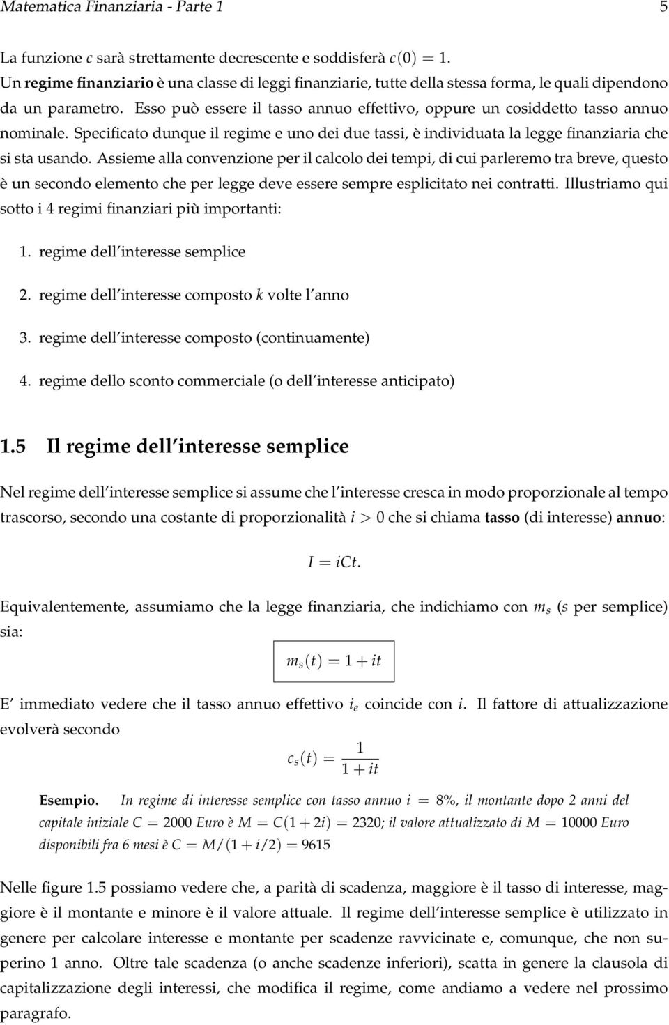 Esso può essere il tasso annuo effettivo, oppure un cosiddetto tasso annuo nominale. Specificato dunque il regime e uno dei due tassi, è individuata la legge finanziaria che si sta usando.