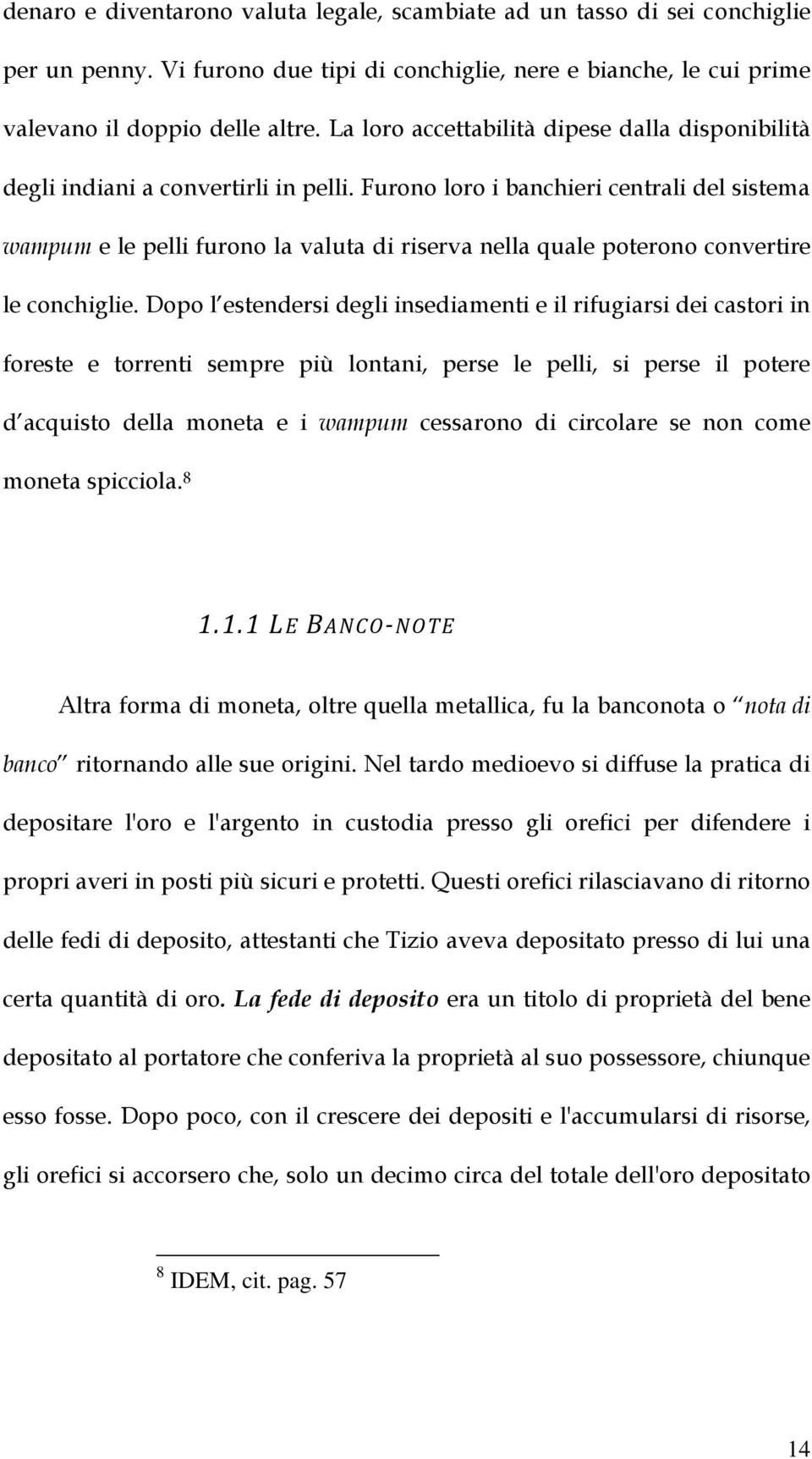 Furono loro i banchieri centrali del sistema wampum e le pelli furono la valuta di riserva nella quale poterono convertire le conchiglie.