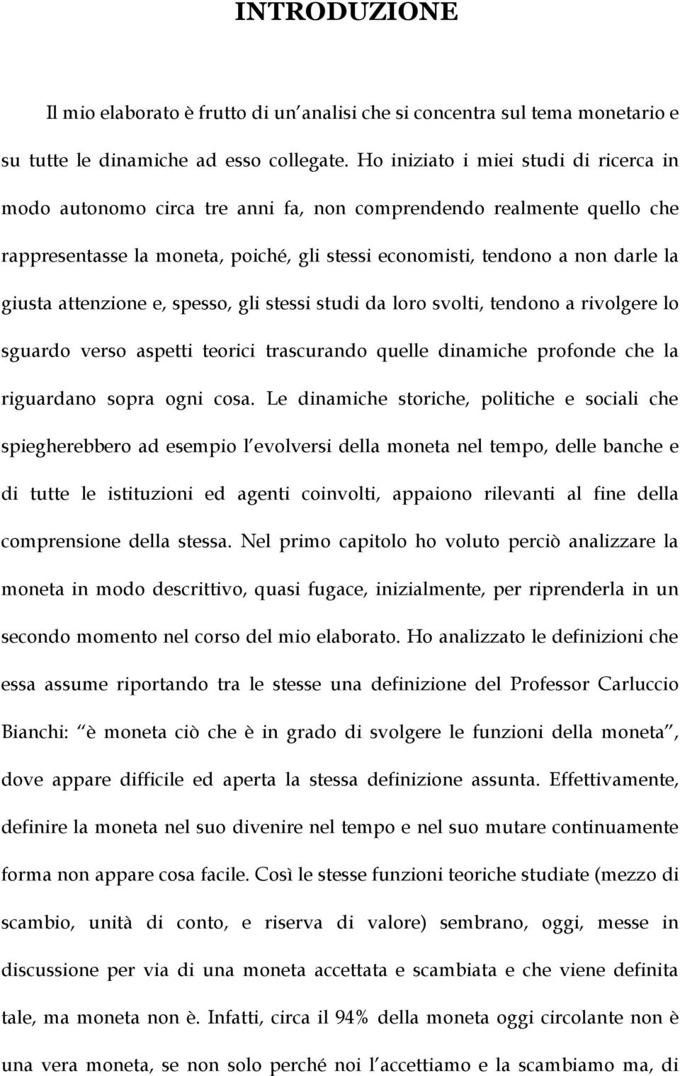 attenzione e, spesso, gli stessi studi da loro svolti, tendono a rivolgere lo sguardo verso aspetti teorici trascurando quelle dinamiche profonde che la riguardano sopra ogni cosa.