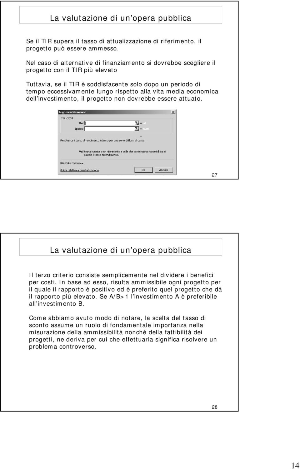 vita media economica dell investimento, il progetto non dovrebbe essere attuato. 27 La valutazione di un opera pubblica Il terzo criterio consiste semplicemente nel dividere i benefici per costi.