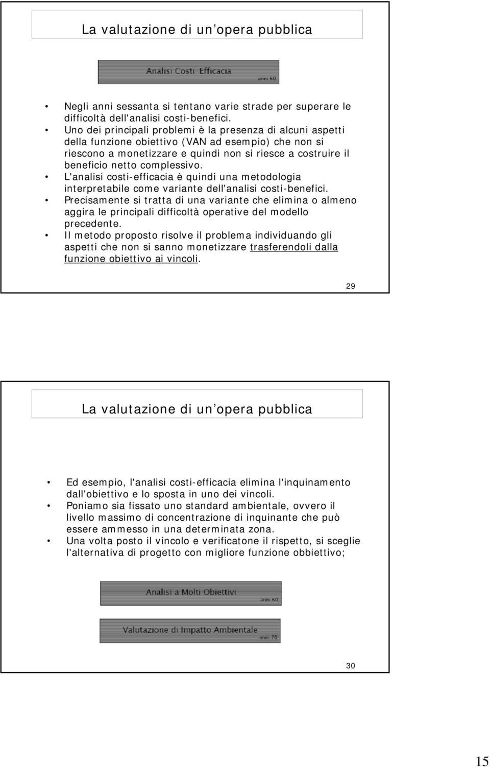 complessivo. L'analisi costi-efficacia è quindi una metodologia interpretabile come variante dell'analisi costi-benefici.