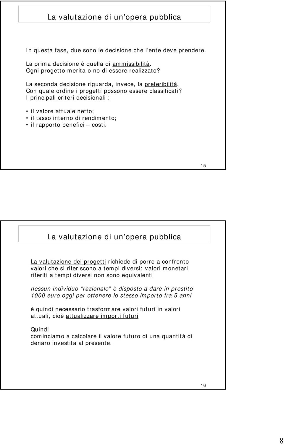 I principali criteri decisionali : il valore attuale netto; il tasso interno di rendimento; il rapporto benefici costi.