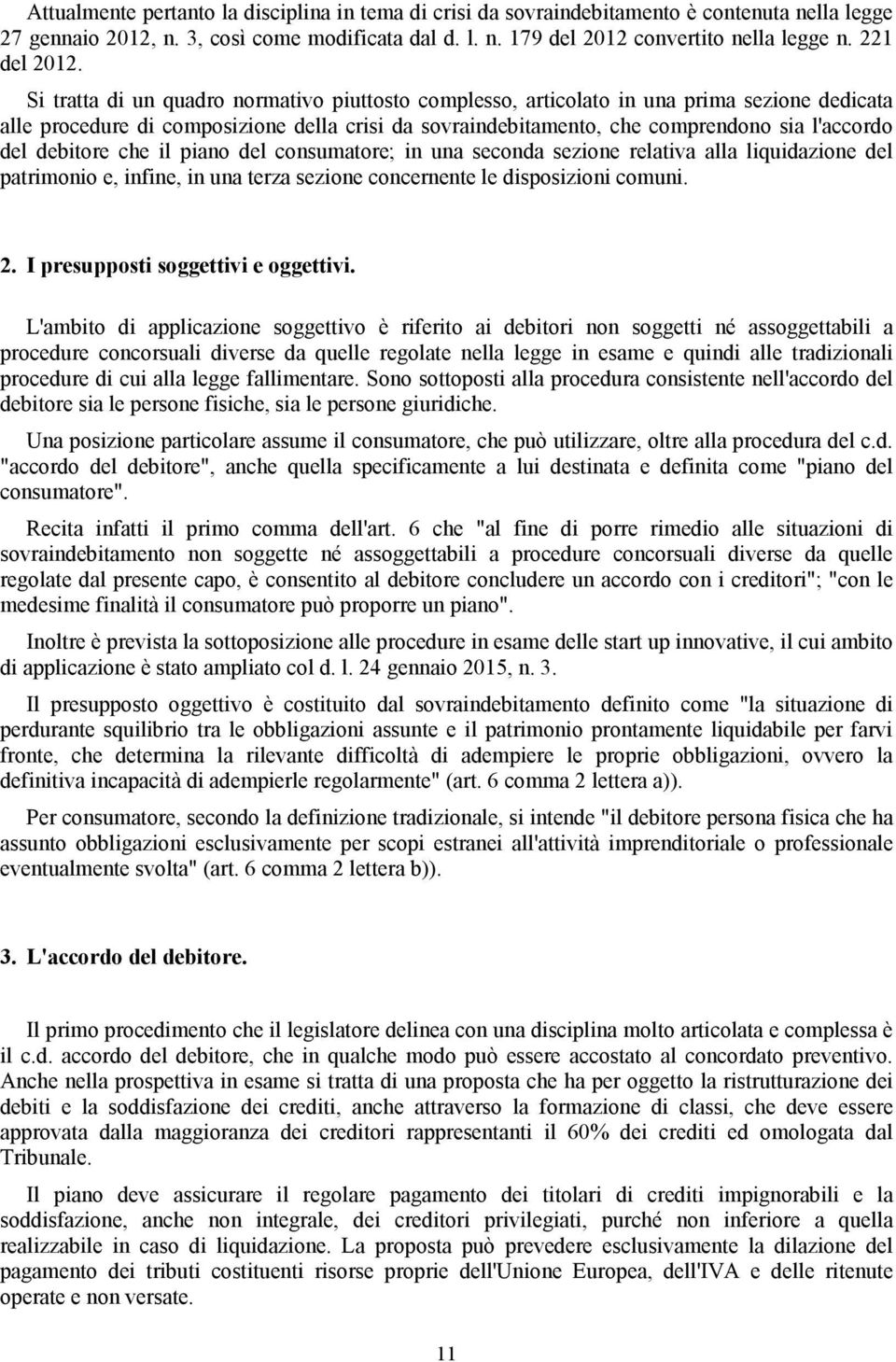 Si tratta di un quadro normativo piuttosto complesso, articolato in una prima sezione dedicata alle procedure di composizione della crisi da sovraindebitamento, che comprendono sia l'accordo del