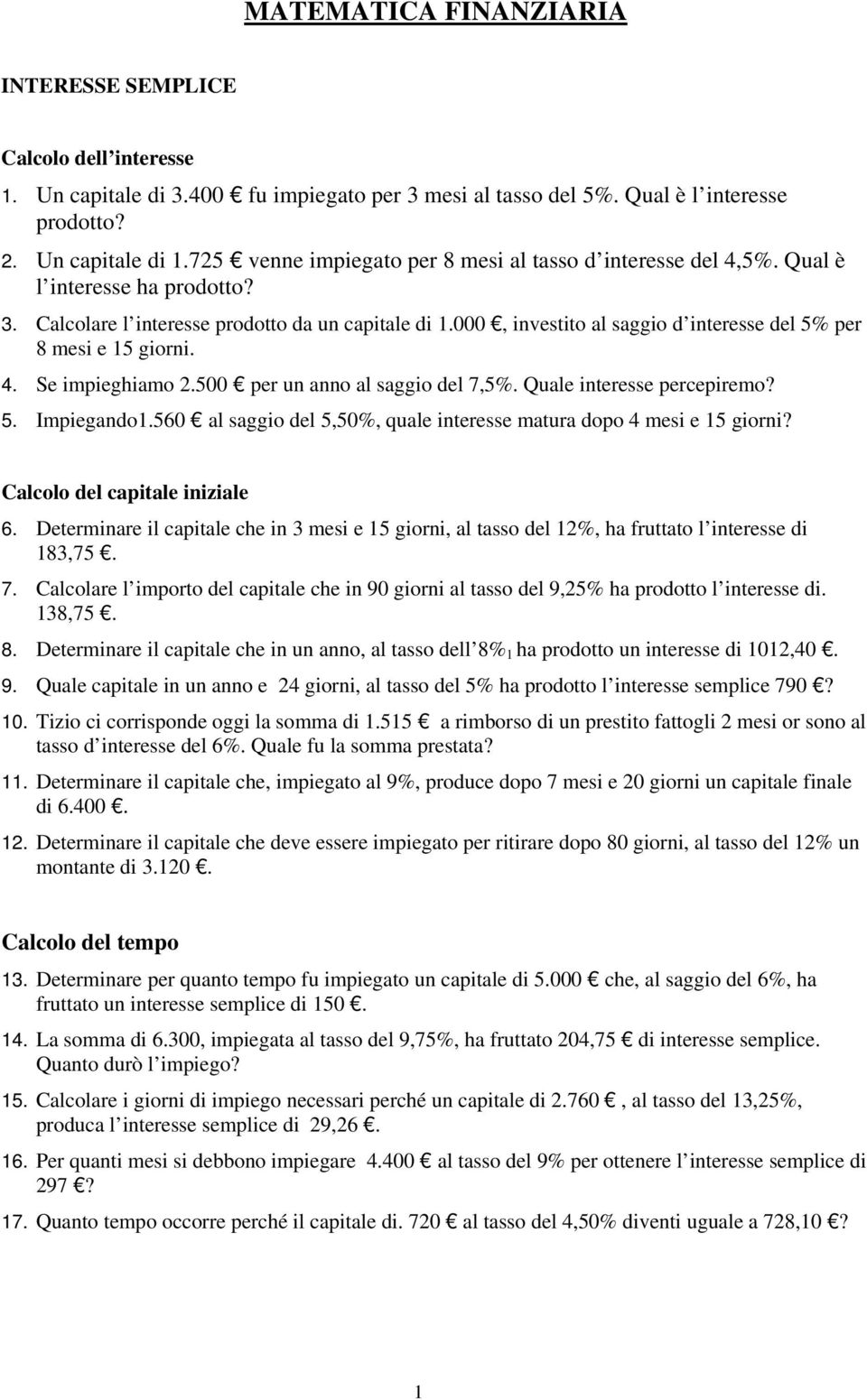 000, investito al saggio d interesse del 5% per 8 mesi e 15 giorni. 4. Se impieghiamo 2.500 per un anno al saggio del 7,5%. Quale interesse percepiremo? 5. Impiegando1.