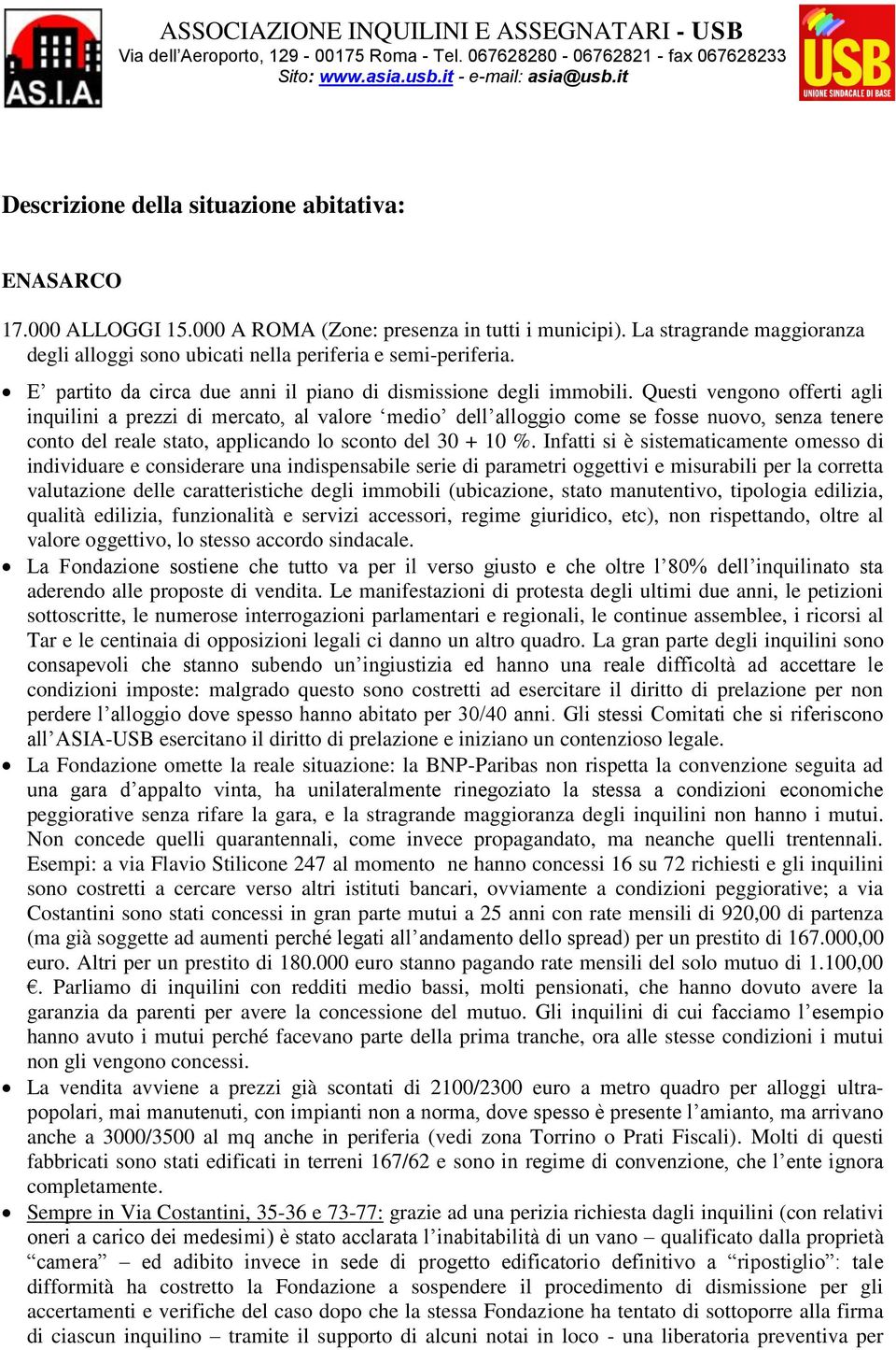 Questi vengono offerti agli inquilini a prezzi di mercato, al valore medio dell alloggio come se fosse nuovo, senza tenere conto del reale stato, applicando lo sconto del 30 + 10 %.