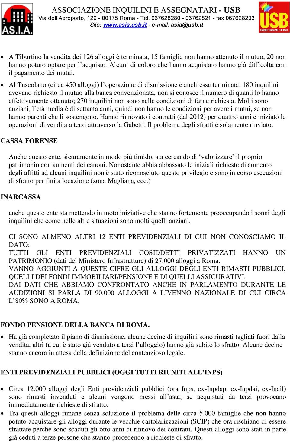 Al Tuscolano (circa 450 alloggi) l operazione di dismissione è anch essa terminata: 180 inquilini avevano richiesto il mutuo alla banca convenzionata, non si conosce il numero di quanti lo hanno