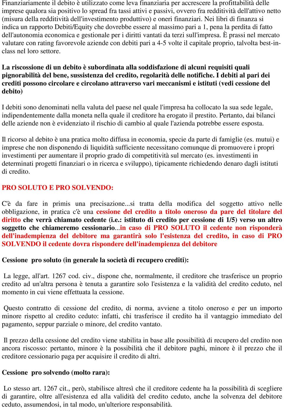 Nei libri di finanza si indica un rapporto Debiti/Equity che dovrebbe essere al massimo pari a 1, pena la perdita di fatto dell'autonomia economica e gestionale per i diritti vantati da terzi