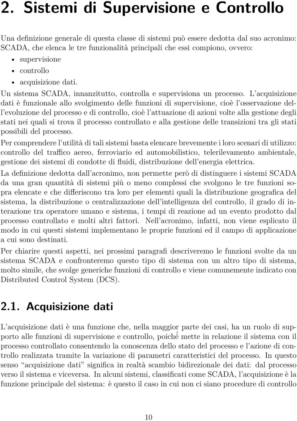 L acquisizione dati è funzionale allo svolgimento delle funzioni di supervisione, cioè l osservazione dell evoluzione del processo e di controllo, cioè l attuazione di azioni volte alla gestione