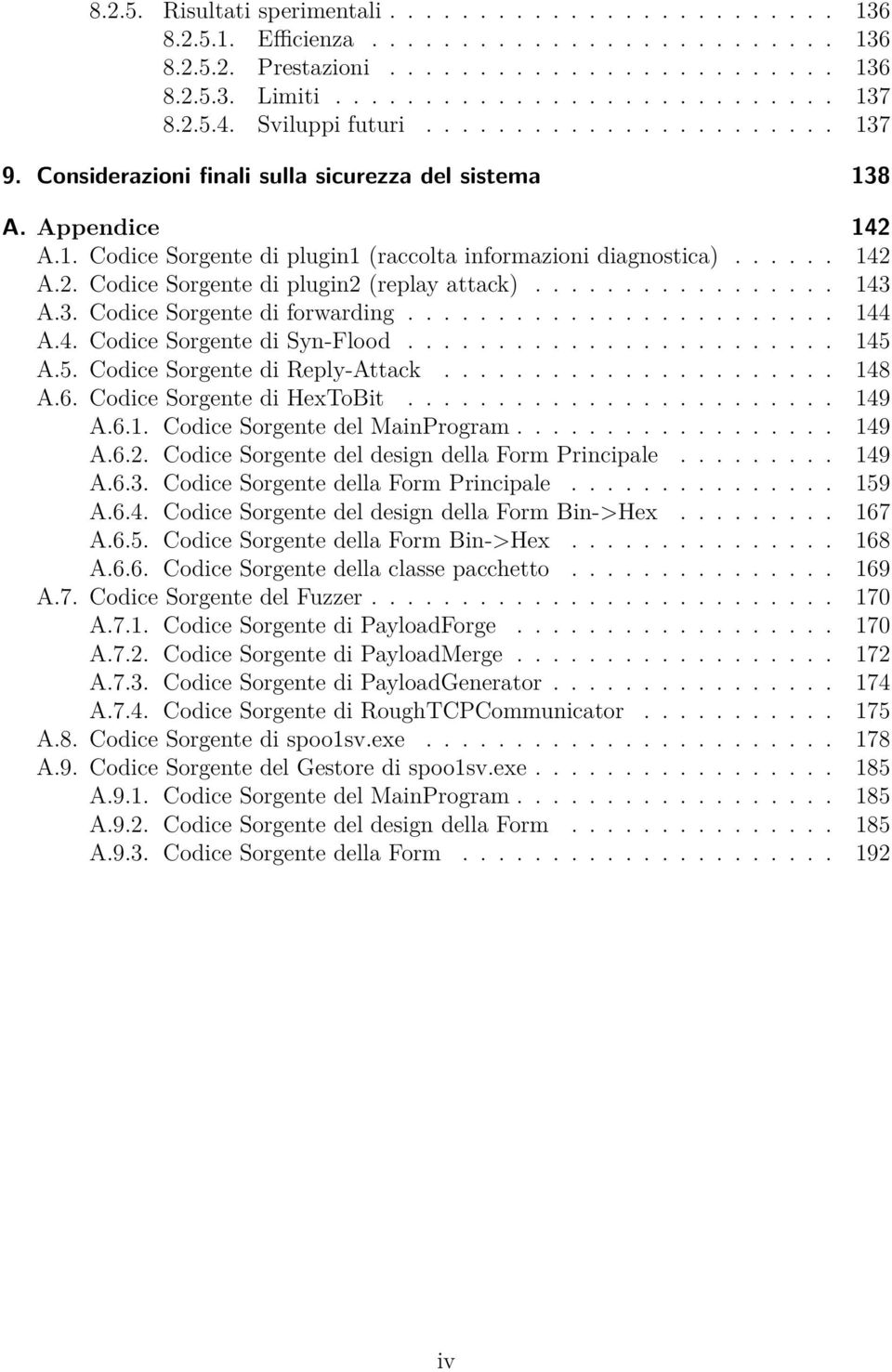 ................ 143 A.3. Codice Sorgente di forwarding........................ 144 A.4. Codice Sorgente di Syn-Flood........................ 145 A.5. Codice Sorgente di Reply-Attack...................... 148 A.