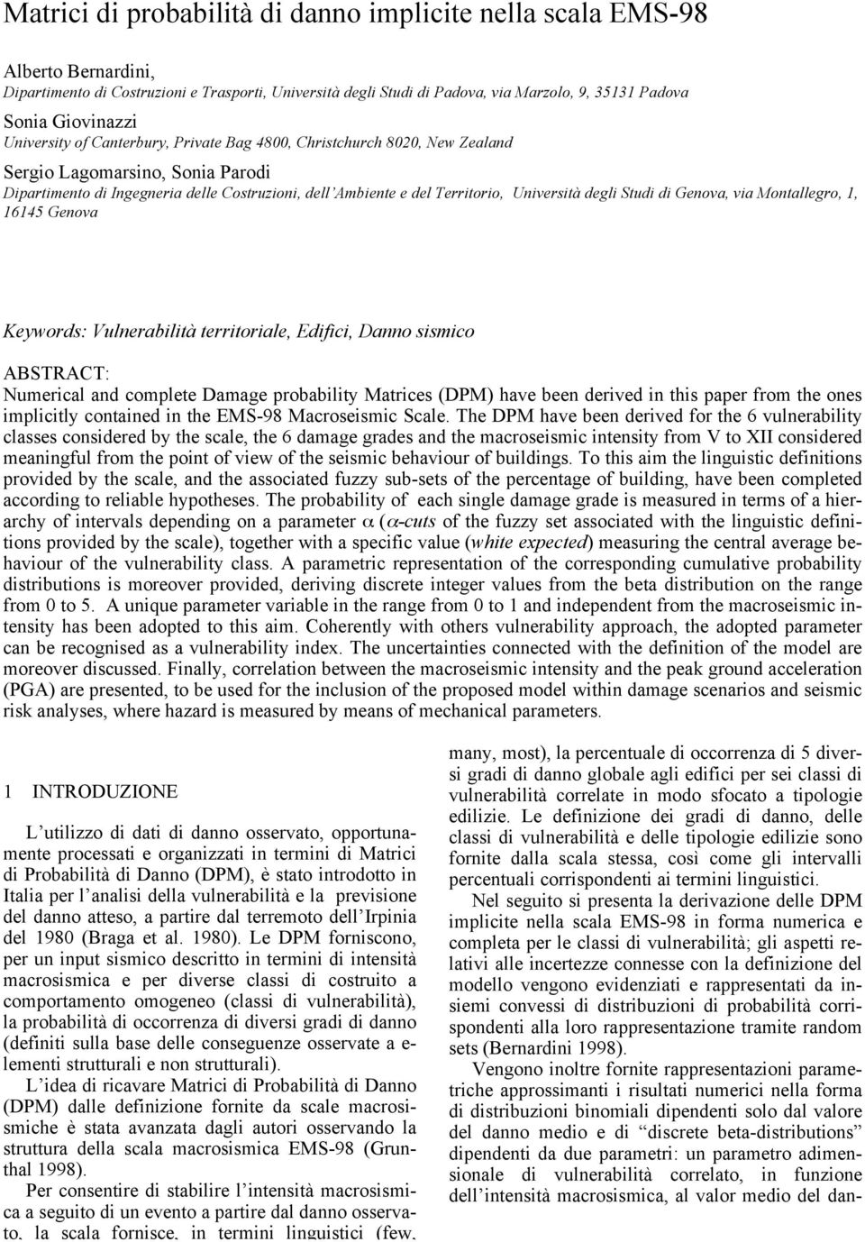 Università degli Studi di Genova, via Montallegro, 1, 16145 Genova Keywords: Vulnerabilità territoriale, Edifici, Danno sismico ABSTRACT: Numerical and complete Damage probability Matrices (DPM) have