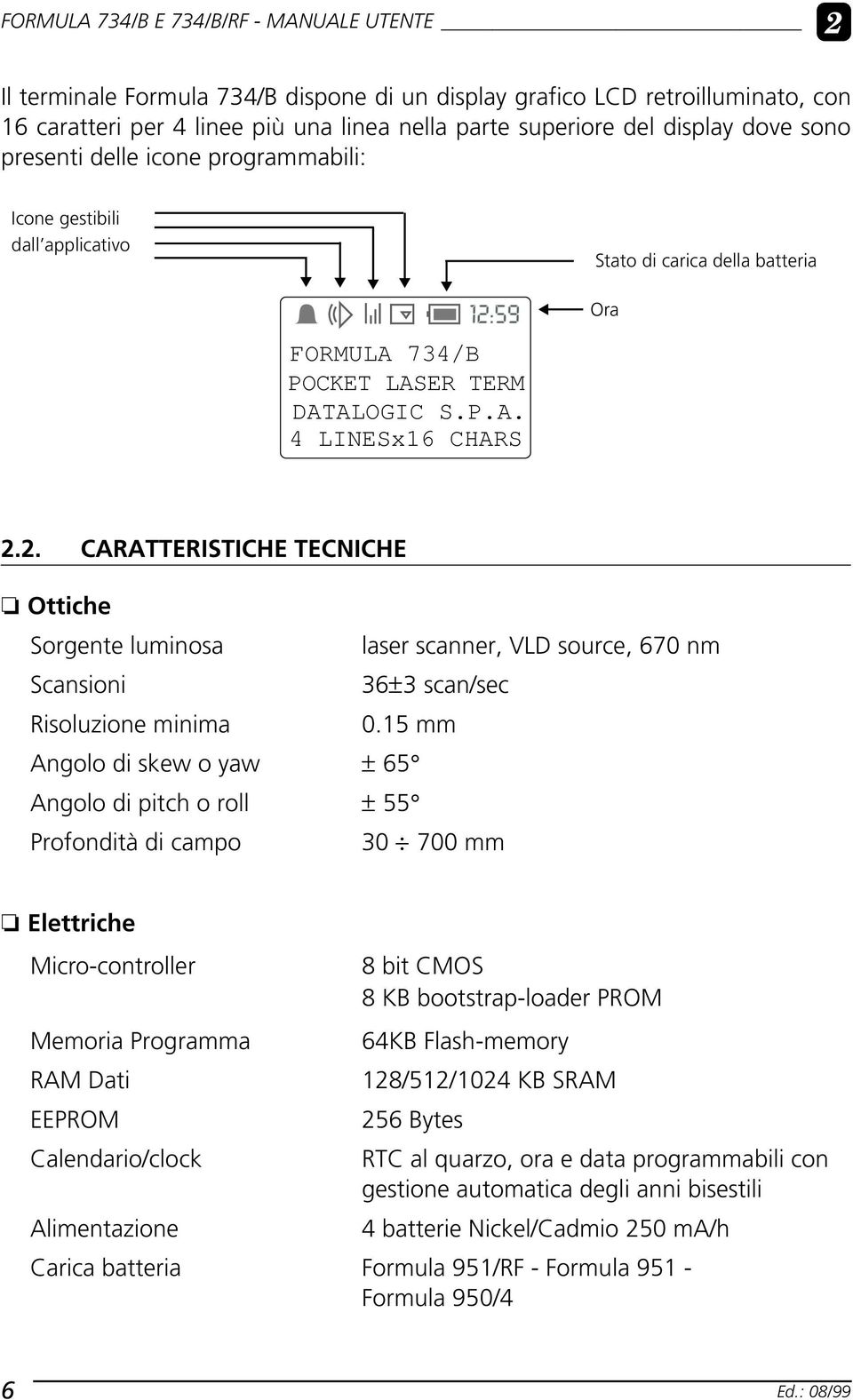 2. CARATTERISTICHE TECNICHE Ottiche Sorgente luminosa laser scanner, VLD source, 670 nm Scansioni 36±3 scan/sec Risoluzione minima 0.