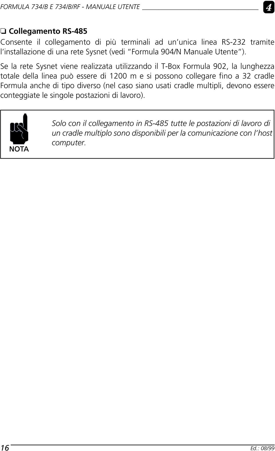 Se la rete Sysnet viene realizzata utilizzando il T-Box Formula 902, la lunghezza totale della linea può essere di 1200 m e si possono collegare fino a 32 cradle