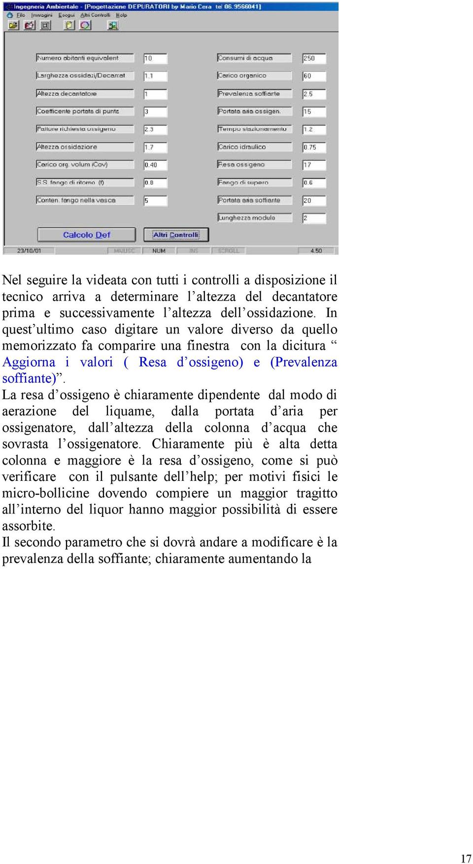 La resa d ossigeno è chiaramente dipendente dal modo di aerazione del liquame, dalla portata d aria per ossigenatore, dall altezza della colonna d acqua che sovrasta l ossigenatore.