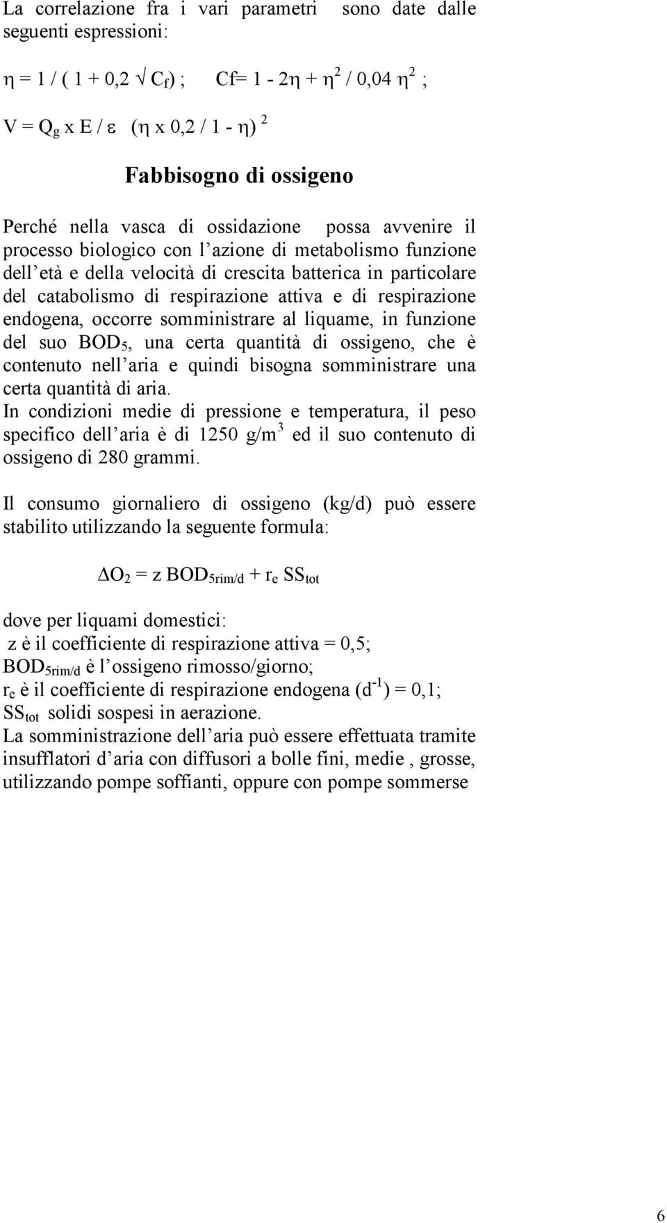 respirazione endogena, occorre somministrare al liquame, in funzione del suo BOD 5, una certa quantità di ossigeno, che è contenuto nell aria e quindi bisogna somministrare una certa quantità di aria.