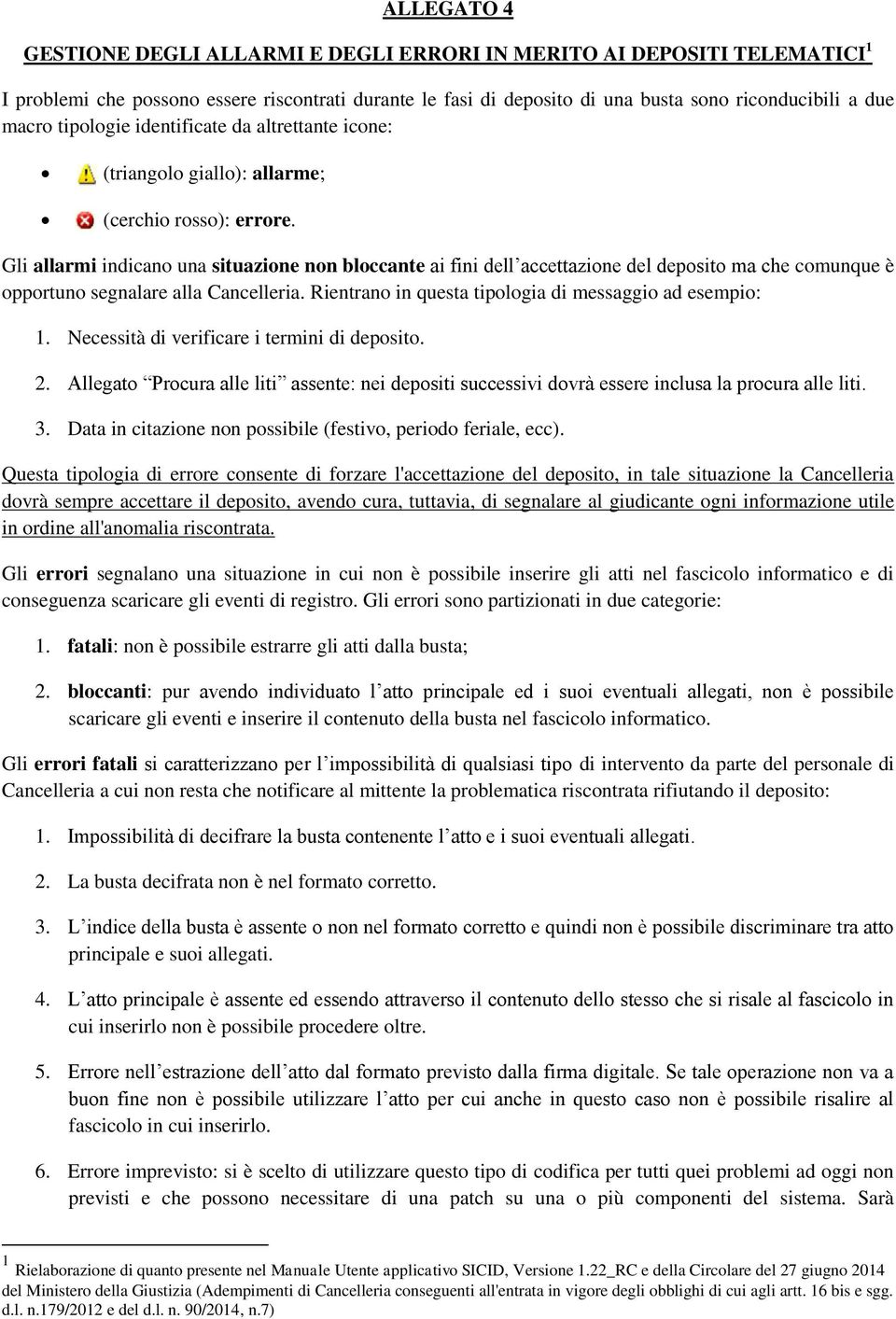 Gli allarmi indicano una situazione non bloccante ai fini dell accettazione del deposito ma che comunque è opportuno segnalare alla Cancelleria.