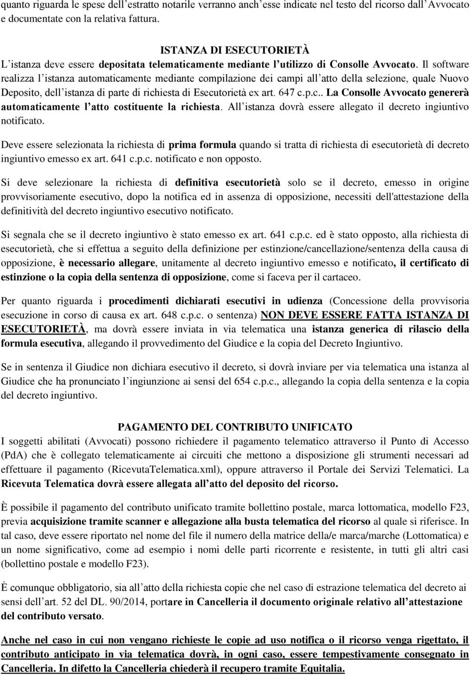 Il software realizza l istanza automaticamente mediante compilazione dei campi all atto della selezione, quale Nuovo Deposito, dell istanza di parte di richiesta di Esecutorietà ex art. 647 c.p.c.. La Consolle Avvocato genererà automaticamente l atto costituente la richiesta.