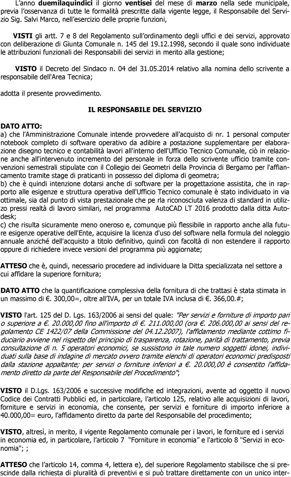 1998, secondo il quale sono individuate le attribuzioni funzionali dei Responsabili dei servizi in merito alla gestione; VISTO il Decreto del Sindaco n. 04 del 31.05.