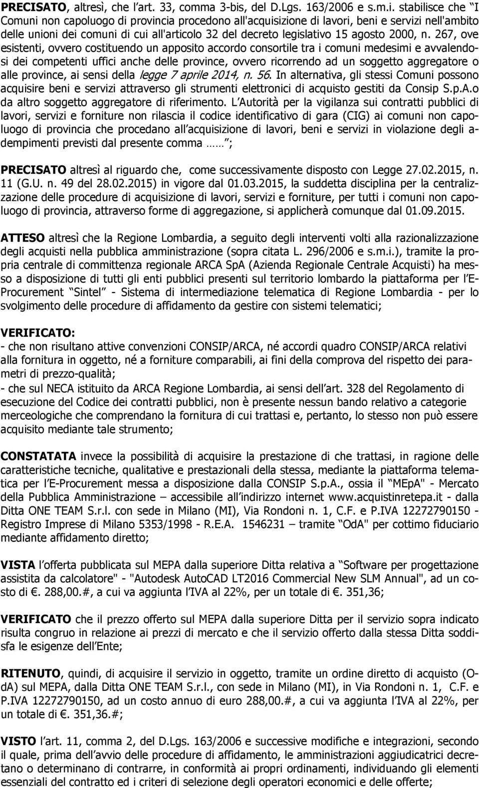 stabilisce che I Comuni non capoluogo di provincia procedono all'acquisizione di lavori, beni e servizi nell'ambito delle unioni dei comuni di cui all'articolo 32 del decreto legislativo 15 agosto