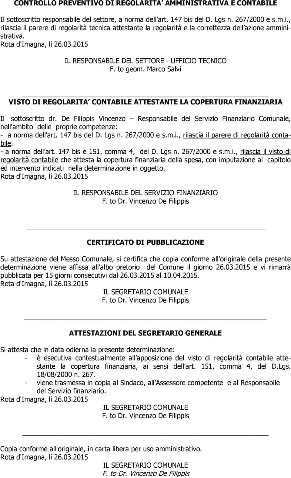 De Filippis Vincenzo Responsabile del Servizio Finanziario Comunale, nell'ambito delle proprie competenze: - a norma dell art. 147 bis del D. Lgs n. 267/2000 e s.m.i., rilascia il parere di regolarità contabile.