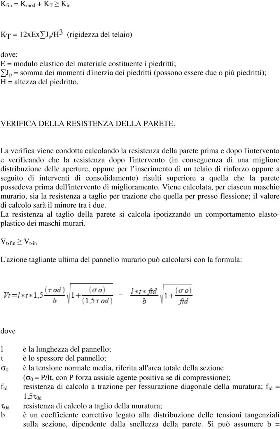 La verifica viene condotta calcolando la resistenza della parete prima e dopo l'intervento e verificando che la resistenza dopo l'intervento (in conseguenza di una migliore distribuzione delle