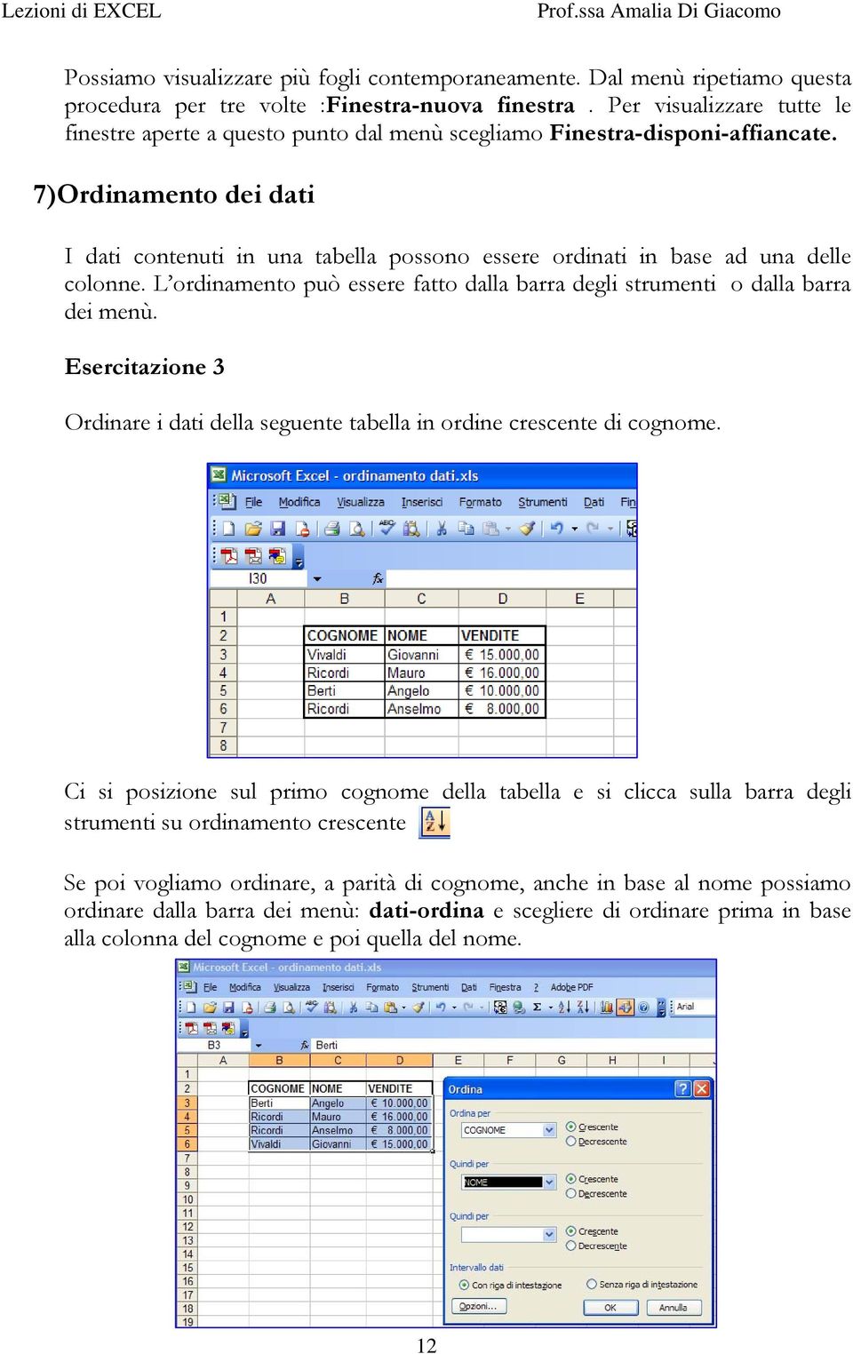 7)Ordinamento dei dati I dati contenuti in una tabella possono essere ordinati in base ad una delle colonne. L ordinamento può essere fatto dalla barra degli strumenti o dalla barra dei menù.