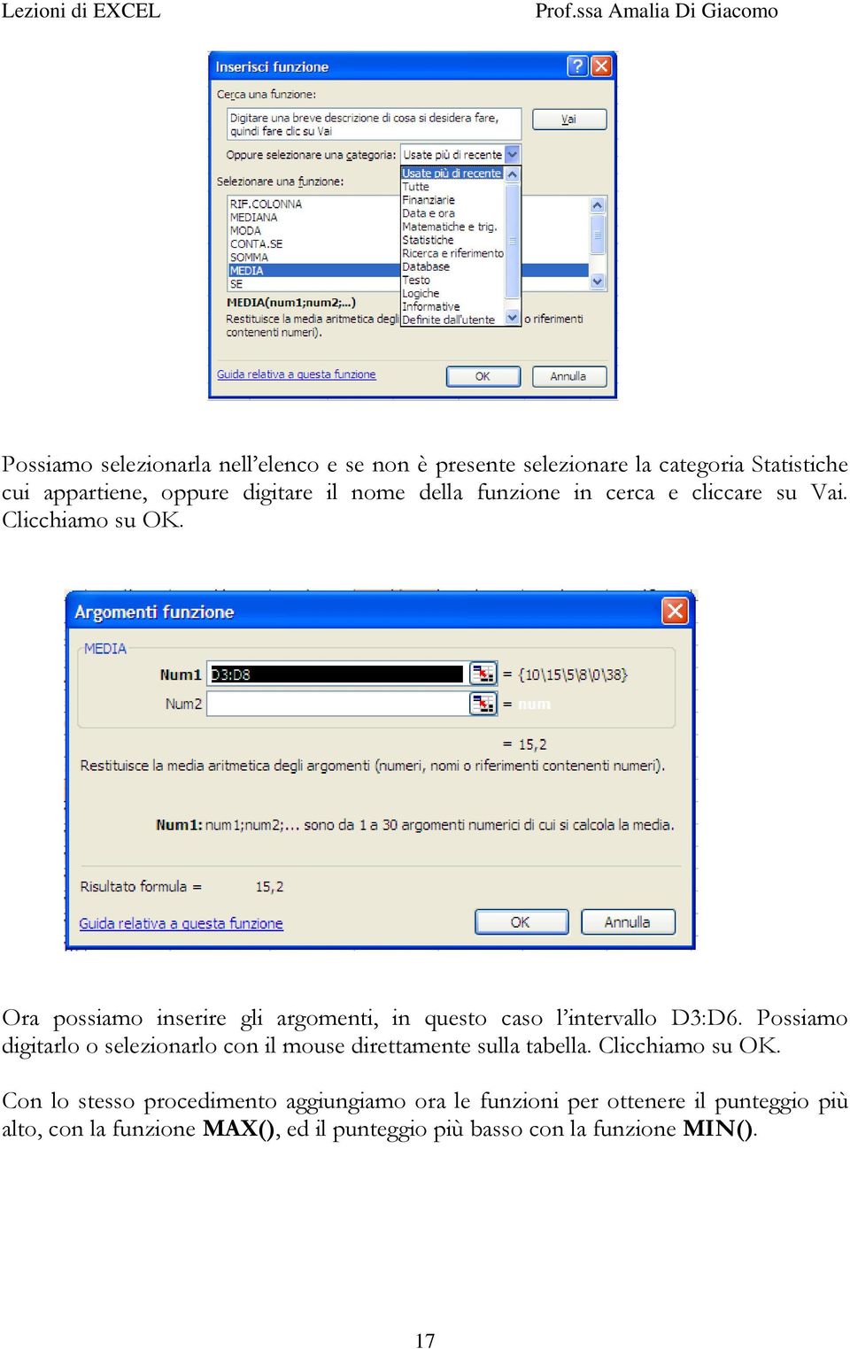 Ora possiamo inserire gli argomenti, in questo caso l intervallo D3:D6.