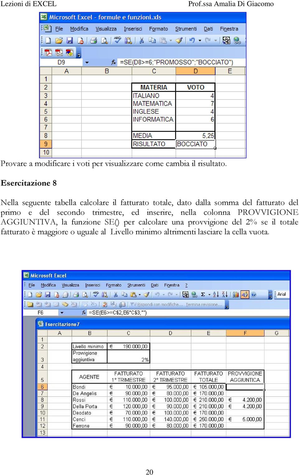 del primo e del secondo trimestre, ed inserire, nella colonna PROVVIGIONE AGGIUNTIVA, la funzione SE()