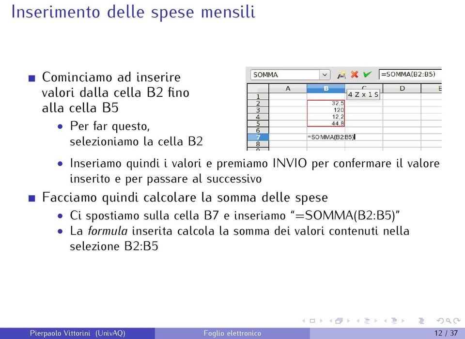 successivo Facciamo quindi calcolare la somma delle spese Ci spostiamo sulla cella B7 e inseriamo =SOMMA(B2:B5) La