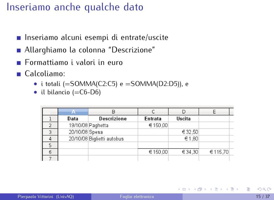 valori in euro Calcoliamo: i totali (=SOMMA(C2:C5) e